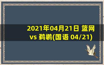 2021年04月21日 篮网 vs 鹈鹕(国语 04/21)高清直播